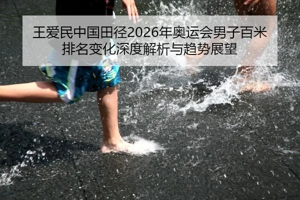 王爱民中国田径2026年奥运会男子百米排名变化深度解析与趋势展望