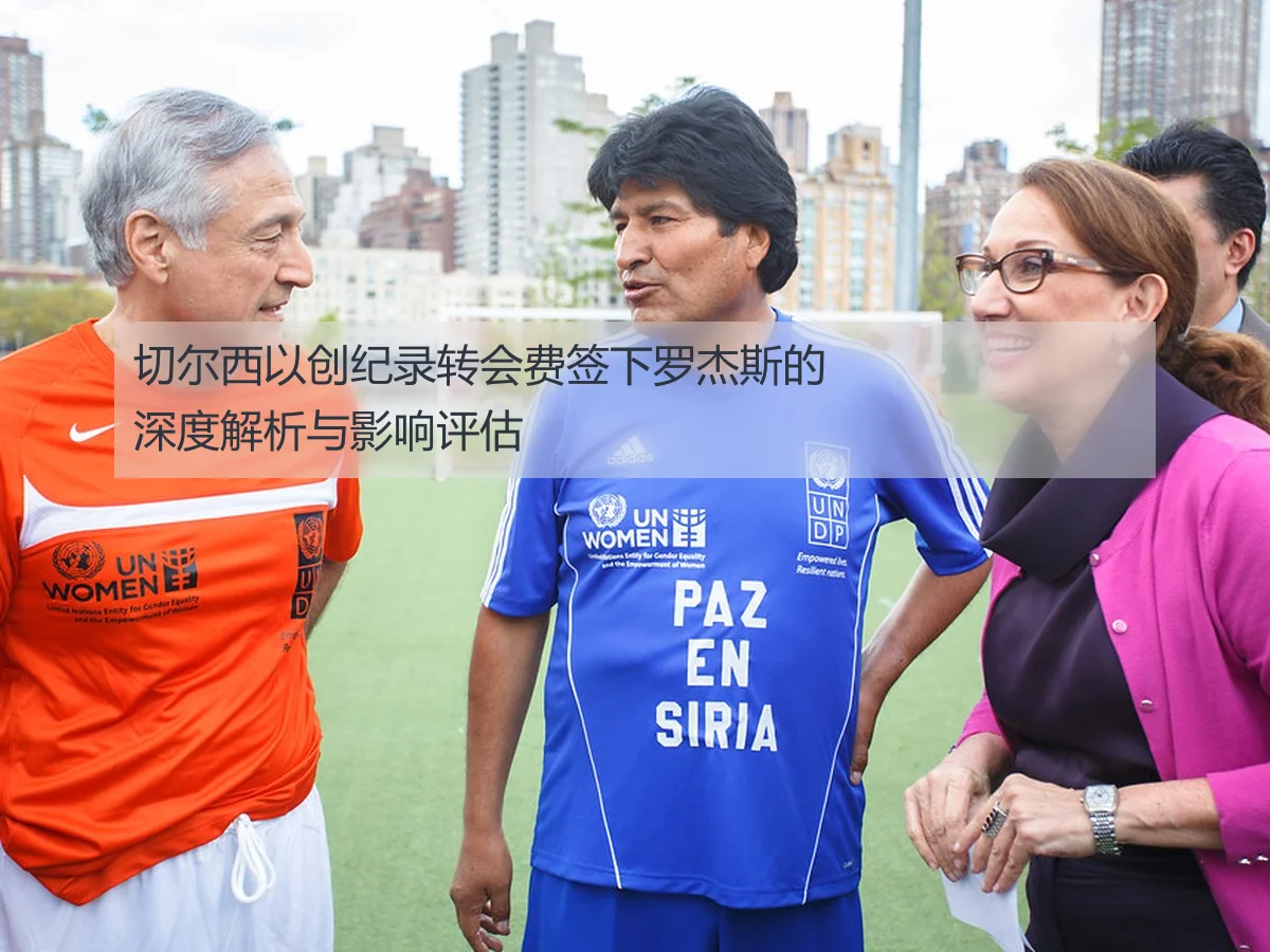 切尔西以创纪录转会费签下罗杰斯的深度解析与影响评估
